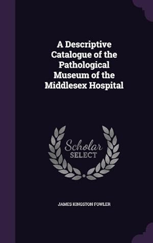 Image du vendeur pour A Descriptive Catalogue of the Pathological Museum of the Middlesex Hospital mis en vente par moluna