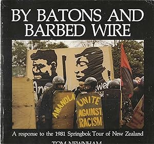 Image du vendeur pour By Batons And Barbed Wire. A response to the 1981 Springbok tour of New Zealand mis en vente par Tinakori Books