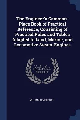 Bild des Verkufers fr The Engineer's Common-Place Book of Practical Reference, Consisting of Practical Rules and Tables Adapted to Land, Marine, and Locomotive Steam-Engines zum Verkauf von moluna