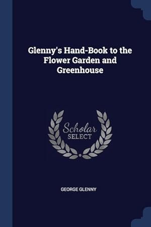Bild des Verkufers fr Glenny's Hand-Book to the Flower Garden and Greenhouse zum Verkauf von moluna