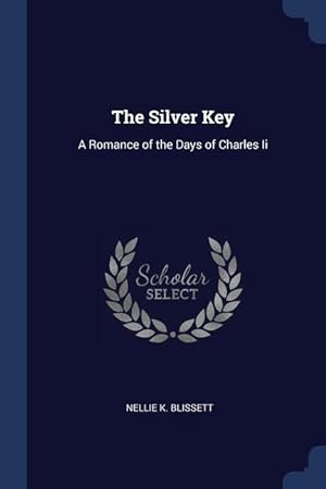 Imagen del vendedor de The Silver Key: A Romance of the Days of Charles Ii a la venta por moluna