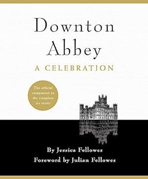Bild des Verkufers fr Downton Abbey - A Celebration: The Official Companion to All Six Series zum Verkauf von WeBuyBooks