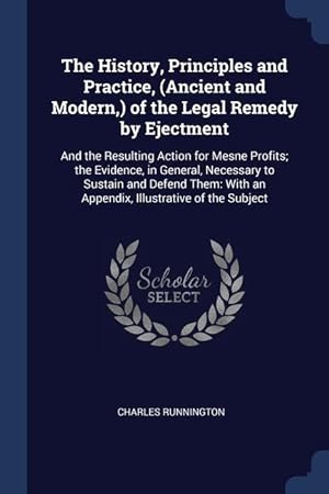 Seller image for The History, Principles and Practice, (Ancient and Modern, ) of the Legal Remedy by Ejectment: And the Resulting Action for Mesne Profits; the . With an Appendix, Illustrative of the Subject for sale by moluna