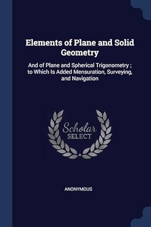 Bild des Verkufers fr Elements of Plane and Solid Geometry: And of Plane and Spherical Trigonometry; to Which Is Added Mensuration, Surveying, and Navigation zum Verkauf von moluna