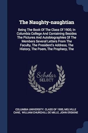 Bild des Verkufers fr The Naughty-naughtian: Being The Book Of The Class Of 1900, In Columbia College And Containing Besides The Pictures And Autobiographies Of The Members . The History, The Poem, The Prophecy, The zum Verkauf von moluna