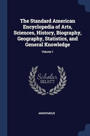 Bild des Verkufers fr The Standard American Encyclopedia of Arts, Sciences, History, Biography, Geography, Statistics, and General Knowledge; Volume 1 zum Verkauf von moluna