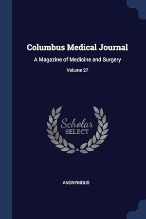Imagen del vendedor de Columbus Medical Journal: A Magazine of Medicine and Surgery; Volume 27 a la venta por moluna