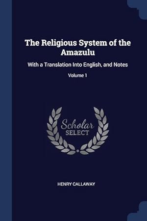 Immagine del venditore per The Religious System of the Amazulu: With a Translation Into English, and Notes; Volume 1 venduto da moluna