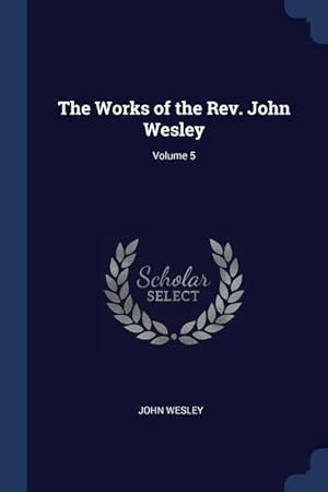 Bild des Verkufers fr The Works of the Rev. John Wesley; Volume 5 zum Verkauf von moluna