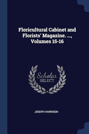 Bild des Verkufers fr Floricultural Cabinet and Florists' Magazine. ., Volumes 15-16 zum Verkauf von moluna