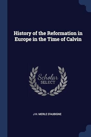 Bild des Verkufers fr History of the Reformation in Europe in the Time of Calvin zum Verkauf von moluna