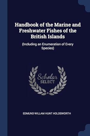 Image du vendeur pour Handbook of the Marine and Freshwater Fishes of the British Islands: (Including an Enumeration of Every Species) mis en vente par moluna