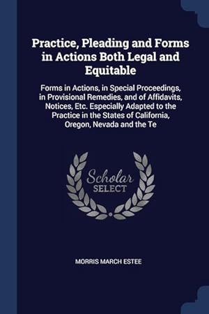 Bild des Verkufers fr Practice, Pleading and Forms in Actions Both Legal and Equitable: Forms in Actions, in Special Proceedings, in Provisional Remedies, and of . of California, Oregon, Nevada and the Te zum Verkauf von moluna