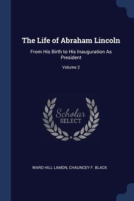 Bild des Verkufers fr The Life of Abraham Lincoln: From His Birth to His Inauguration As President; Volume 2 zum Verkauf von moluna