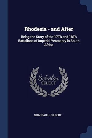 Bild des Verkufers fr Rhodesia - and After: Being the Story of the 17Th and 18Th Battalions of Imperial Yeomanry in South Africa zum Verkauf von moluna