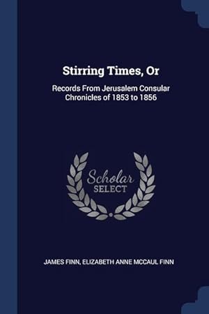 Seller image for Stirring Times, Or: Records From Jerusalem Consular Chronicles of 1853 to 1856 for sale by moluna