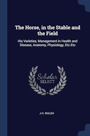 Bild des Verkufers fr The Horse, in the Stable and the Field: His Varieties, Management in Health and Disease, Anatomy, Physiology, Etc.Etc zum Verkauf von moluna