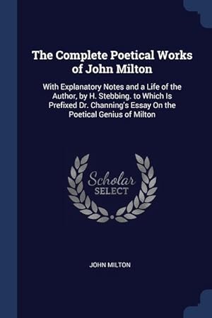 Bild des Verkufers fr The Complete Poetical Works of John Milton: With Explanatory Notes and a Life of the Author, by H. Stebbing. to Which Is Prefixed Dr. Channing's Essay On the Poetical Genius of Milton zum Verkauf von moluna