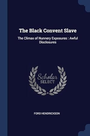 Imagen del vendedor de The Black Convent Slave: The Climax of Nunnery Exposures: Awful Disclosures a la venta por moluna