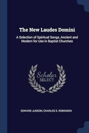 Bild des Verkufers fr The New Laudes Domini: A Selection of Spiritual Songs, Ancient and Modern for Use in Baptist Churches zum Verkauf von moluna