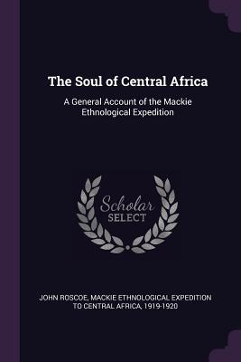 Bild des Verkufers fr The Soul of Central Africa: A General Account of the Mackie Ethnological Expedition zum Verkauf von moluna