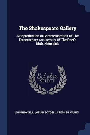 Seller image for The Shakespeare Gallery: A Reproduction In Commemoration Of The Tercentenary Anniversary Of The Poet's Birth, Mdccclxiv for sale by moluna