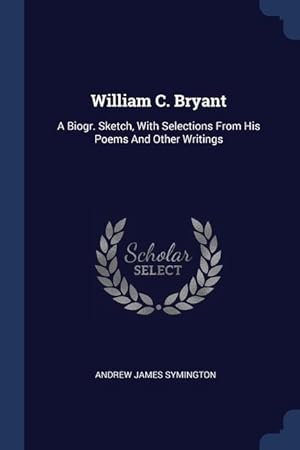 Bild des Verkufers fr William C. Bryant: A Biogr. Sketch, With Selections From His Poems And Other Writings zum Verkauf von moluna