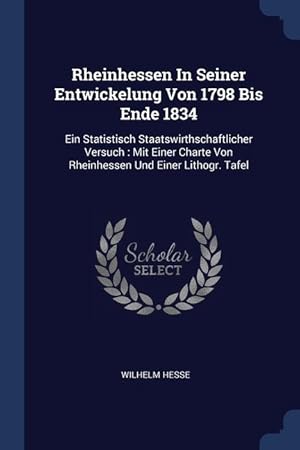 Bild des Verkufers fr Rheinhessen In Seiner Entwickelung Von 1798 Bis Ende 1834: Ein Statistisch Staatswirthschaftlicher Versuch: Mit Einer Charte Von Rheinhessen Und Einer Lithogr. Tafel zum Verkauf von moluna