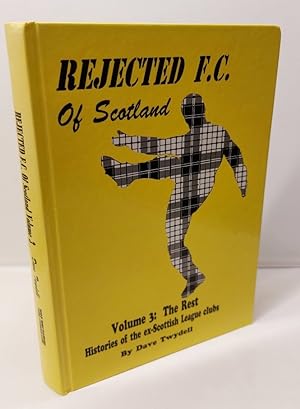 Rejected F. C. of Scotland: the Rest V. 3: Histories of the Ex-Scottish League Clubs