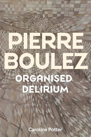 Seller image for Pierre Boulez: Organised Delirium for sale by GreatBookPrices