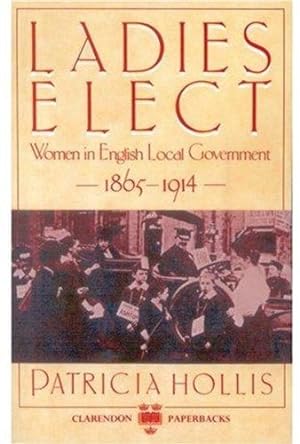 Bild des Verkufers fr Ladies Elect: Women in English Local Government 1865-1914 (Clarendon Paperbacks) zum Verkauf von WeBuyBooks