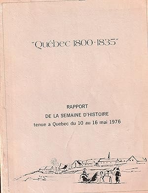 Québec 1800 - 1835. Rapport de la Semaine d'Histoire tenue à Québec du 10 au 16 mai 1976