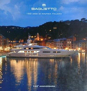 Baglietto 1854. 160 anni di Nautica Italiana