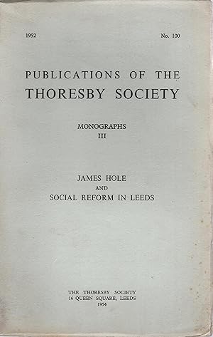 Publications of the Thoresby Society Monographs III James Hole and Social Reform in Leeds