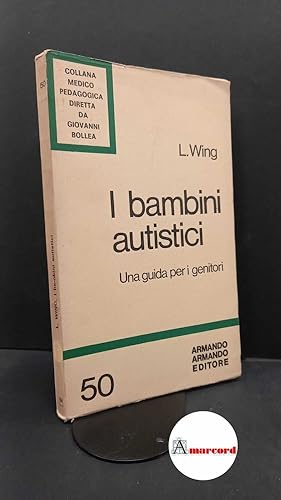 Seller image for Wing, Lorna. I bambini autistici : una guida per i genitori. Roma Armando Armando, 1979 for sale by Amarcord libri
