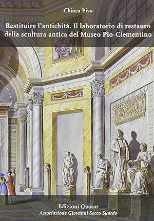 Restituire l'antichità. Il laboratorio di restauro della scultura antica del Museo Pio-Clementino...