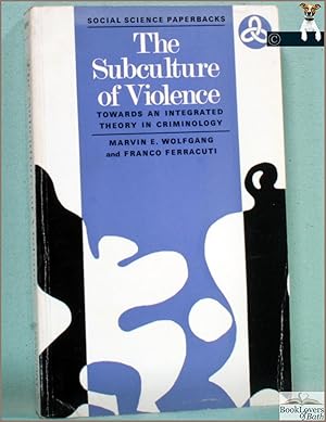 The Subculture of Violence: Towards an Integrated Theory in Criminology
