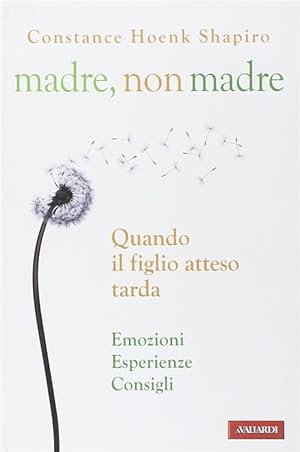 Seller image for Madre, Non Madre. Quando Il Figlio Atteso Tarda. Emozioni, Esperienze, Consigli for sale by Piazza del Libro