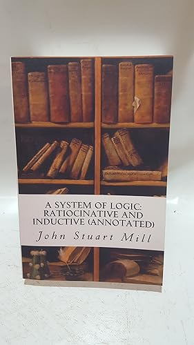 Bild des Verkufers fr A System of Logic: Ratiocinative and Inductive (Annotated) zum Verkauf von Cambridge Rare Books