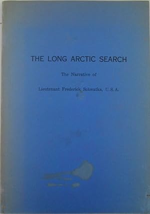 The Long Arctic Search. The narrative of Lieutenant Frederick Schwatka, U.S.A., 1878-1880, seekin...