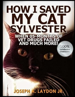 Bild des Verkufers fr How I Saved My Cat Sylvester When 5 Months of Vet Drugs Failed and Much More!? zum Verkauf von GreatBookPrices