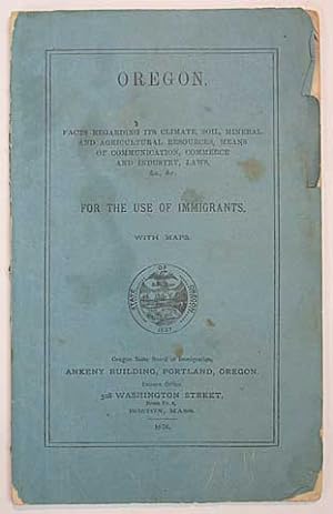 Bild des Verkufers fr OREGON. Facts Regarding Its Climate, Soil, Mineral and Agricultural Resources, Means of Communication, Commerce and Industry, Laws, &c., &c. For the Use of Immigrants. With Maps zum Verkauf von Tavistock Books, ABAA