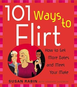 Seller image for 101 Ways to Flirt : How to Get More Dates and Meet Your Mate for sale by GreatBookPrices