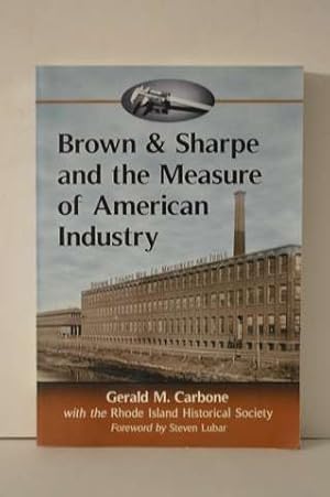 Seller image for Brown & Sharpe and the Measure of American Industry: Making the Precision Machine Tools That Enabled Manufacturing, 1833-2001 for sale by Lavendier Books