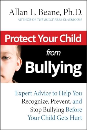 Bild des Verkufers fr Protect Your Child from Bullying : Expert Advice to Help You Recognize, Prevent, and Stop Bullying Before Your Child Gets Hurt zum Verkauf von GreatBookPrices