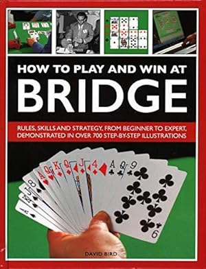 Seller image for How to Play and Win at Bridge: Rules, skills and strategy, from beginner to expert, demonstrated in over 700 step-by-step illustrations for sale by WeBuyBooks