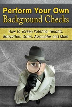 Bild des Verkufers fr Perform Your Own Background Checks : How to Screen Potential Tenants, Babysitters, Dates, Associates and More zum Verkauf von GreatBookPrices