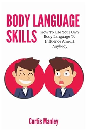 Image du vendeur pour Body Language Skills: How To Use Your Own Body Language To Influence Almost Anybody mis en vente par GreatBookPrices