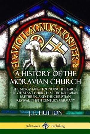 Image du vendeur pour A History of the Moravian Church: The Moravians - Founding the Early Protestant Church as the Bohemian Brethren, and the Christian Revival in 18th Cen mis en vente par GreatBookPrices