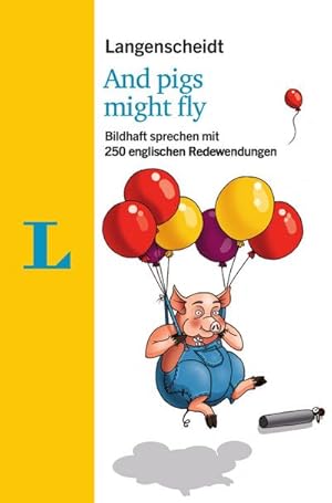 Seller image for Langenscheidt And pigs might fly - mit Redewendungen und Quiz spielerisch lernen : Bildhaft sprechen mit 250 englischen Redewendungen for sale by Smartbuy